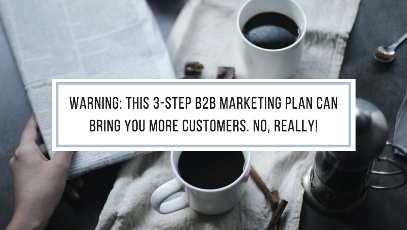 This 3-Step B2B Marketing Plan Can Bring You More Sales