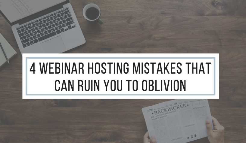 4 Webinar Hosting Mistakes that can Ruin You to Oblivion